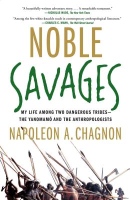 Noble Savages: My Life Among Two Dangerous Tribes -- the Yanomamo and the Anthropologists Cover Image