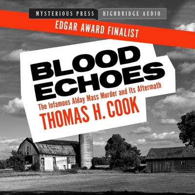 Blood Echoes: The Infamous Alday Mass Murder and Its Aftermath By Thomas H. Cook, Kris Koscheski (Read by) Cover Image