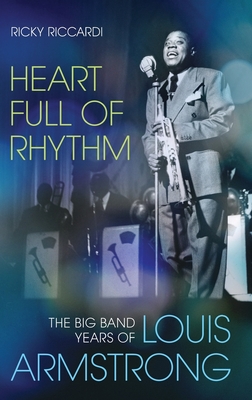 Heart Full of Rhythm: The Big Band Years of Louis Armstrong By Ricky Riccardi Cover Image
