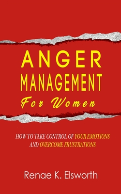 Anger Management For Women: How To Take Control Of Your Emotions And Overcome Frustrations