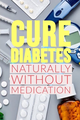 Diabetes: CURE DIABETES NATURALLY WITHOUT MEDICATION: Method to Reverse Insulin Resistance Permanently in Type 1, Type 1.5, Type By John V. Kenton Cover Image
