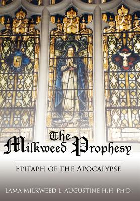 The Milkweed Prophesy: Epitaph of the Apocalypse By Milkweed L. Augustine Cover Image