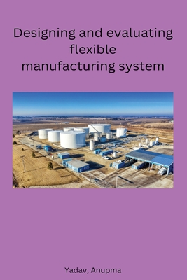 Designing and evaluating flexible manufacturing system Cover Image