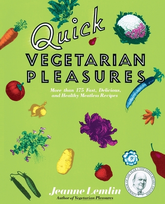 Quick Vegetarian Pleasures: More than 175 Fast, Delicious, and Healthy Meatless Recipes Cover Image