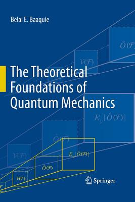 The Theoretical Foundations of Quantum Mechanics By Belal E. Baaquie Cover Image