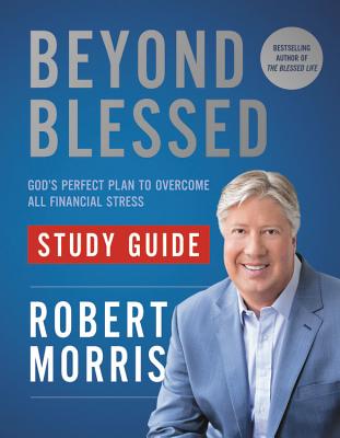 Beyond Blessed Study Guide: God's Perfect Plan to Overcome All Financial Stress By Robert Morris Cover Image
