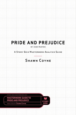 Pride and Prejudice by Jane Austen: A Story Grid Masterwork Analysis Guide (Masterworks #1)