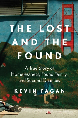 The Lost and the Found: A True Story of Homelessness, Found Family, and Second Chances By Kevin Fagan Cover Image