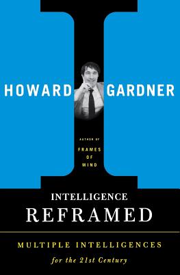 Intelligence Reframed: Multiple Intelligences for the 21st Century By Howard E. Gardner Cover Image