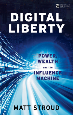 Digital Liberty: Power, Wealth and the Influence Machine Cover Image