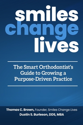 Smiles Change Lives: The Smart Orthodontist's Guide to Growing a Purpose-Driven Practice Cover Image