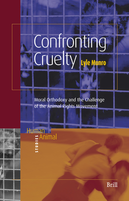 Confronting Cruelty: Moral Orthodoxy and the Challenge of the Animal Rights Movement (Human-Animal Studies #1) By Lyle Munro Cover Image