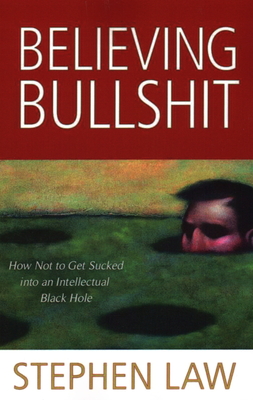 Believing Bullshit: How Not to Get Sucked into an Intellectual Black Hole By Stephen Law Cover Image