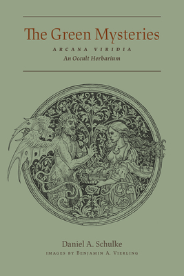The Green Mysteries: An Occult Herbarium By Daniel A. Schulke, Benjamin A. Vierling (Illustrator) Cover Image