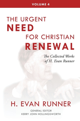 The Collected Works of H. Evan Runner, Vol. 4: The Urgent Need for Christian Renewal By H. Evan Runner, Kerry Hollingsworth (Editor), Steven R. Martins (Editor) Cover Image