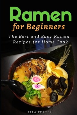 Ramen for Beginners: The Best and Easy Ramen Recipes for Home Cook (Cook Book) By Ella Porter Cover Image