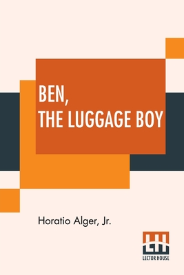 Ben, The Luggage Boy: Or, Among The Wharves. By Jr. Alger, Horatio Cover Image