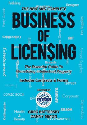 The New and Complete Business of Licensing: The Essential Guide to Monetizing Intellectual Property By Greg Battersby, Danny Simon Cover Image
