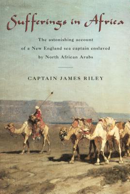 Sufferings in Africa: The Astonishing Account of a New England Sea Captain Enslaved by North African Arabs Cover Image