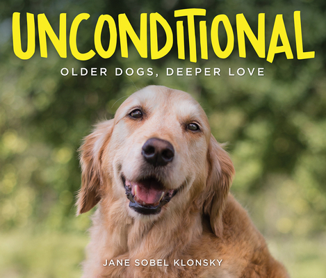 Unconditional: Older Dogs, Deeper Love By Jane Sobel Klonsky (Photographs by) Cover Image