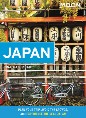 Moon Japan: Plan Your Trip, Avoid the Crowds, and Experience the Real Japan (Travel Guide) By Jonathan DeHart Cover Image