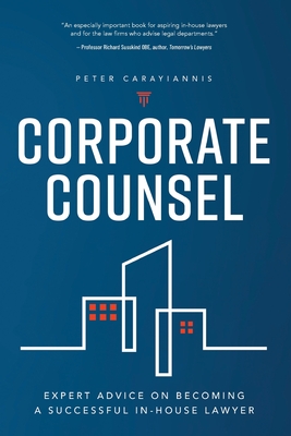 Corporate Counsel: Expert Advice on Becoming a Successful In-House Lawyer By Peter Carayiannis Cover Image