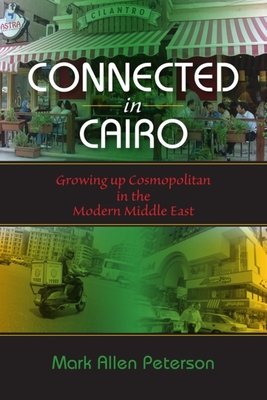 Connected in Cairo: Growing Up Cosmopolitan in the Modern Middle East (Public Cultures of the Middle East and North Africa) By Mark Allen Peterson Cover Image