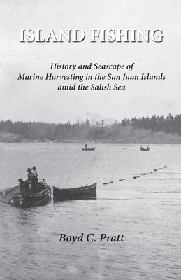 Island FIshing: History and Seascape of Marine Harvesting in the San Juan Islands amid the Salish Sea Cover Image