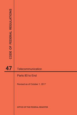 Code of Federal Regulations Title 47, Telecommunication, Parts 80-End, 2017 By Nara Cover Image