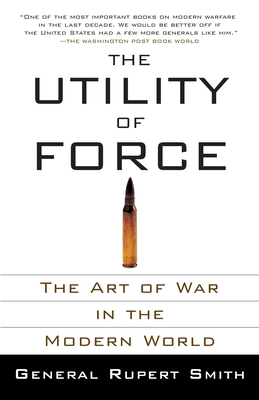 The Utility of Force: The Art of War in the Modern World By Rupert Smith Cover Image
