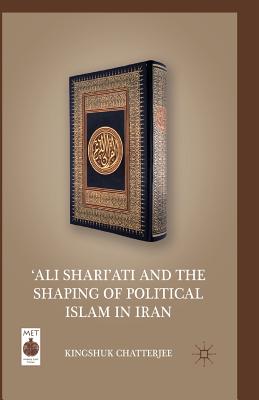 'ali Shari'ati and the Shaping of Political Islam in Iran (Middle East Today) By K. Chatterjee Cover Image