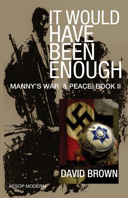 It Would Have Been Enough: Manny's War & Peace: Book 2 By David Brown Cover Image