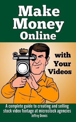 Make Money Online with Your Videos: A complete guide to creating and selling stock video footage at microstock agencies By Jeffrey Dennis (Illustrator), Gene Cornelius (Editor), Jeffrey Dennis Cover Image