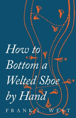 How to Bottom a Welted Shoe By Hand By F. L. West Cover Image
