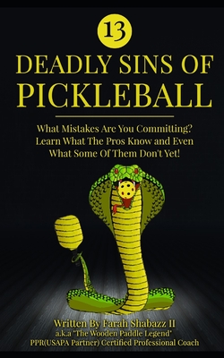 13 Deadly Sins of Pickleball: What Mistakes Are You Committing? Learn What The Pros Know And Even What Some Of Them Don't Yet! By II Shabazz, Farah Cover Image