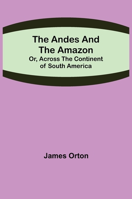 The Andes and the Amazon; Or, Across the Continent of South America Cover Image