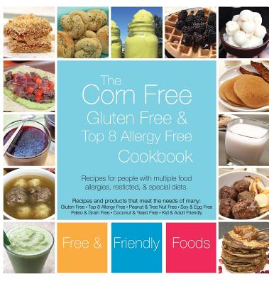 The Corn Free, Gluten Free, and Top 8 Allergy Free Cookbook By Free and Friendly Foods, The Allergy Chef Cover Image