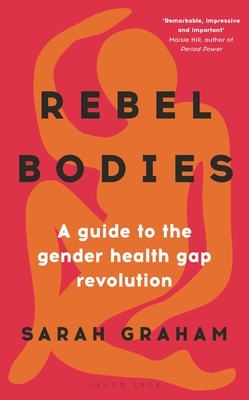 Rebel Bodies: A guide to the gender health gap revolution By Sarah Graham Cover Image