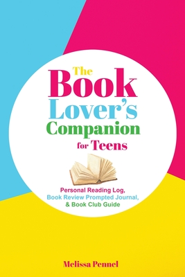 The Book Lover's Companion for Teens: Personal Reading Log, Review Prompted Journal, and Club Guide Cover Image