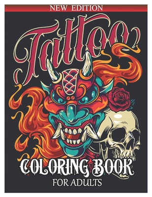 Tattoo Coloring Book for Adults: Over 50 Coloring Pages For Adult Relaxation With Beautiful and Awesome Tattoo Coloring Pages Such As Sugar Skulls, Gu (Tattoo Coloring Book for Adults New Edition #1)