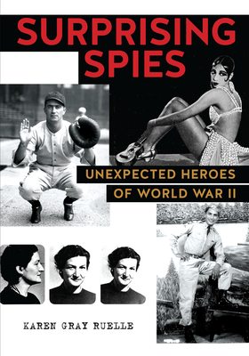 Surprising Spies: Unexpected Heroes of World War II By Karen Gray Ruelle Cover Image