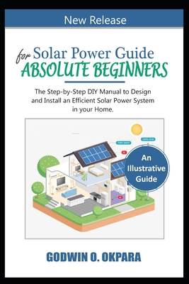 Solar Power Guide for Absolute Beginners. The Step-by-Step DIY Manual to Design and Install an Efficient Solar Power System in Your Home. Cover Image