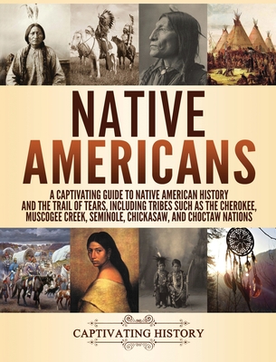 Native Americans: A Captivating Guide to Native American History and the Trail of Tears, Including Tribes Such as the Cherokee, Muscogee By Captivating History Cover Image