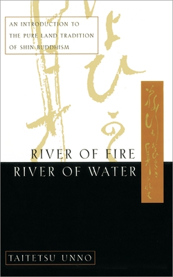 River of Fire, River of Water: An Introduction to the Pure Land Tradition of Shin Buddhism Cover Image