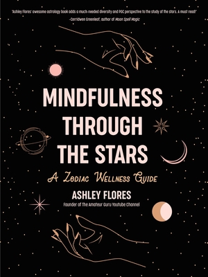Mindfulness Through the Stars: A Zodiac Wellness Guide (an Essential Guide for All Zodiac Signs, Personality Types, and Understanding Yourself) Cover Image