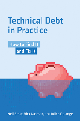 Technical Debt in Practice: How to Find It and Fix It By Neil Ernst, Rick Kazman, Julien Delange Cover Image