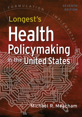 Longest's Health Policymaking in the United States, Seventh Edition By Michael R. Meacham Cover Image