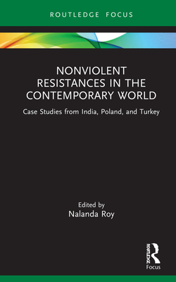 Nonviolent Resistances in the Contemporary World: Case Studies from India, Poland, and Turkey By Nalanda Roy (Editor) Cover Image