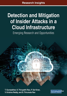 Detection and Mitigation of Insider Attacks in a Cloud Infrastructure: Emerging Research and Opportunities By T. Gunasekhar (Editor), K. Thirupathi Rao (Editor), P. Sai Kiran (Editor) Cover Image