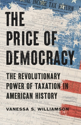 The Price of Democracy: The Revolutionary Power of Taxation in American History By Vanessa S. Williamson Cover Image